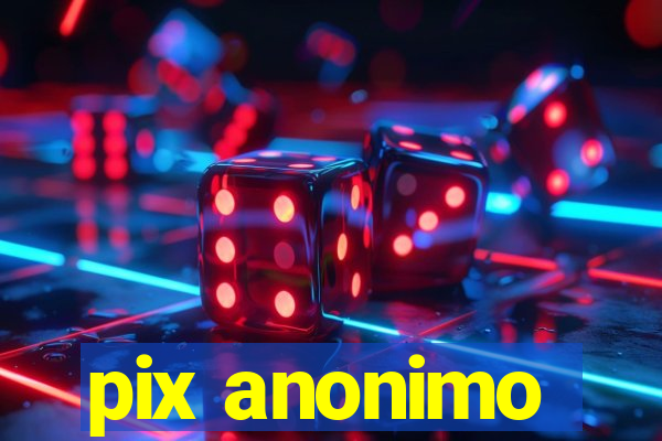 pix anonimo